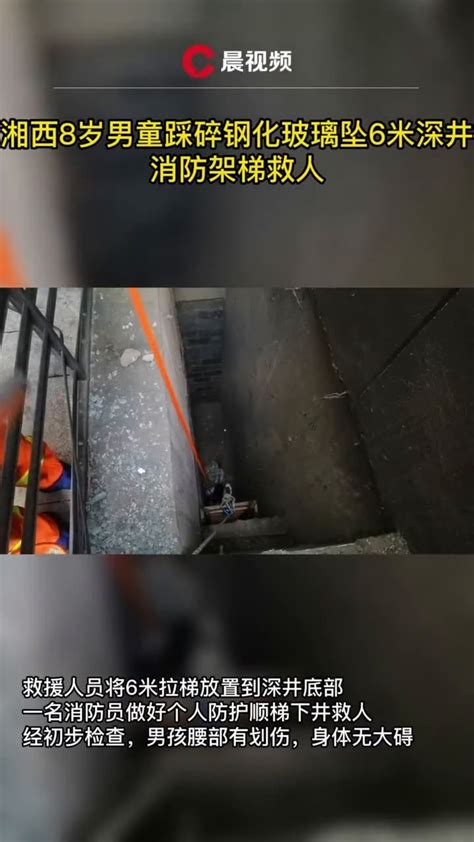 湘西8岁男童踩碎钢化玻璃坠6米深井，消防架梯救人_凤凰网视频_凤凰网