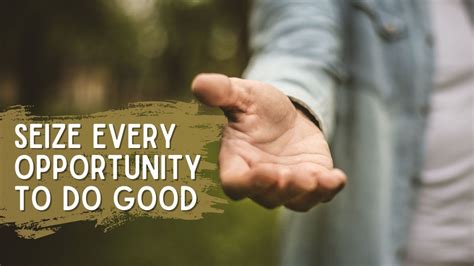 Seize Every Opportunity to Do Good - The Opportunities Jesus Gives ...
