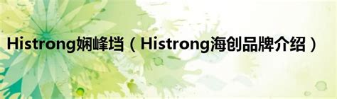Histrong娴峰垱（Histrong海创品牌介绍）_宁德生活圈