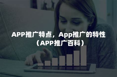 APP推广特点，App推广的特性（APP推广百科）-悠易科技CDP