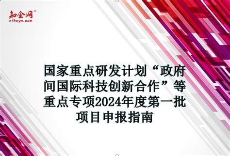 国家重点研发计划“政府间国际科技创新合作”等重点专项2024年度第一批项目申报指南_知企网