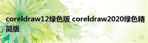 coreldraw12绿色版 coreldraw2020绿色精简版_草根科学网
