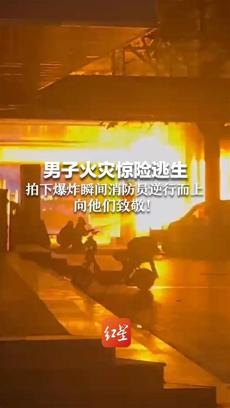 男子火灾惊险逃生 拍下爆炸瞬间消防员逆行而上 向他们致敬_凤凰网视频_凤凰网