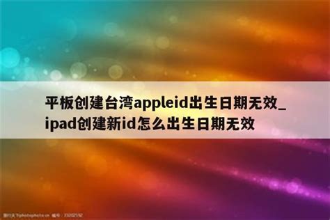 ipad创建台湾appleid出生日期无效怎么办_平板创建appleid显示出生日期无效 - 台湾苹果ID - APPid共享网