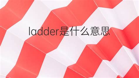 ladder是什么意思 ladder的翻译、读音、例句、中文解释-汉普英语