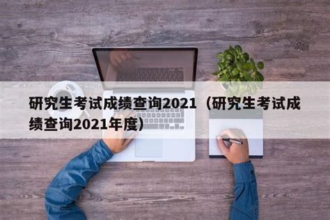 研究生考试成绩查询2021（研究生考试成绩查询2021年度） | 广东成人教育在线