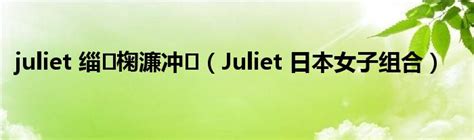 juliet 缁 椈濂冲 （Juliet 日本女子组合）_公会界