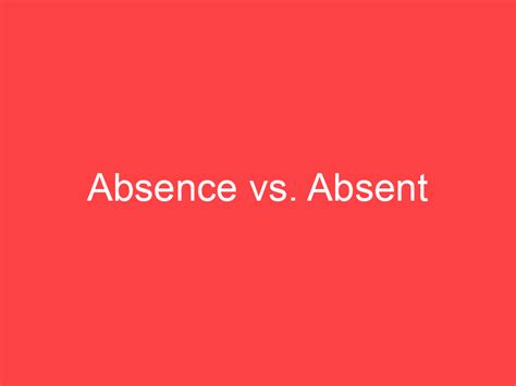 Absent vs. Absence: What’s the Difference?
