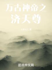 万古神帝之济天尊(大胖七儿)最新章节在线阅读-起点中文网官方正版