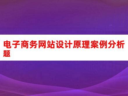 电子商务网站设计原理案例分析题_V优客