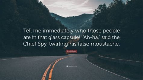 Roald Dahl Quote: “Tell me immediately who those people are in that ...