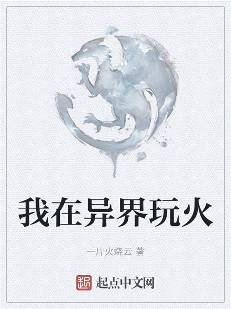 《我在异界玩火》小说在线阅读-起点中文网