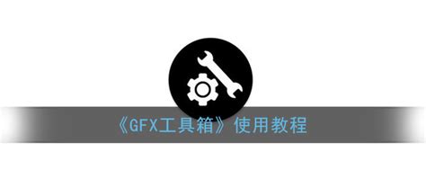 gfx工具箱怎么用_gfx工具箱使用教程_3DM手游