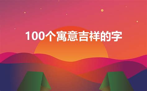 100个寓意吉祥的字（中国最吉祥的100个字）-临渡百科