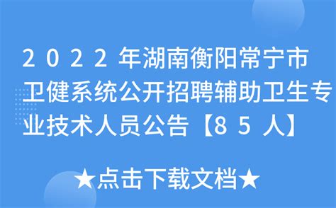 2022年湖南衡阳常宁市卫健系统公开招聘辅助卫生专业技术人员公告【85人】