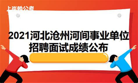 2021河北沧州河间招聘事业单位工作人员面试成绩公布通知 - 公务员考试网