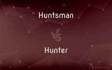 Huntsman vs. Hunter — What’s the Difference?
