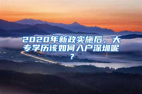 2020年新政实施后，大专学历该如何入户深圳呢？_大专本科入户_深圳入户直通车