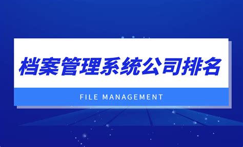 2021档案管理系统公司排名 - 选型指导 - 万商云集