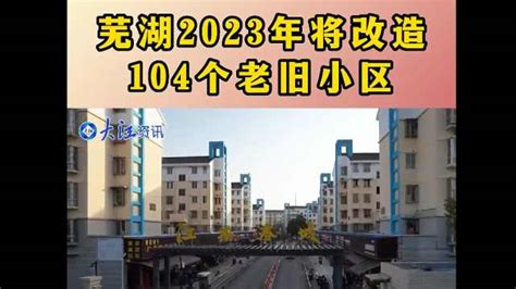 2023年芜湖市老旧小区改造计划最新公布_大江资讯-梨视频官网-Pear Video