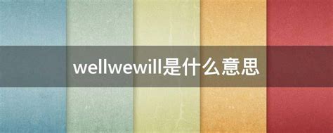 wellwewill是什么意思 - 业百科
