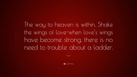 Rumi Quote: “The way to heaven is within. Shake the wings of love-when ...