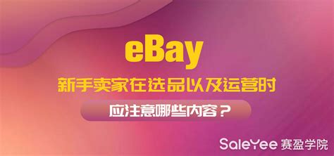 eBay新手卖家在选品以及运营时应注意哪些内容？ - 赛盈学院