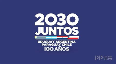 官方：阿根廷、乌拉圭、巴拉圭、智利联合申办2030世界杯_PP视频体育频道
