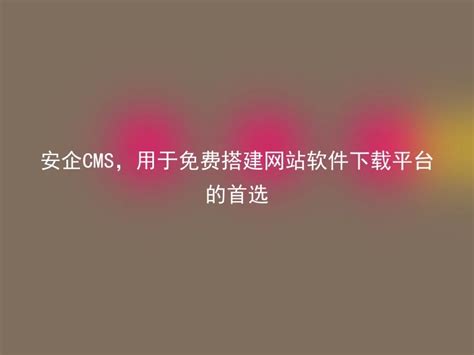 安企CMS，企业网站模板下载首选 - 安企CMS(AnqiCMS)