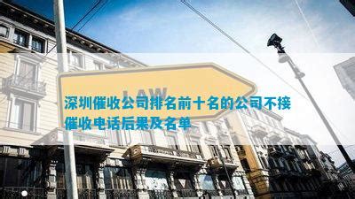 深圳催收公司排名前十名的公司不接催收电话后果及名单_逾期资讯_法律资讯