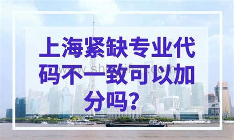 上海紧缺专业代码不一致可以加分吗？最新紧缺专业加分细则-居住证积分网