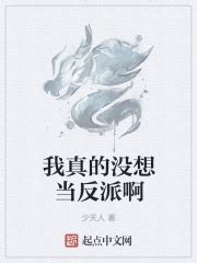 我真的没想当反派啊(少天人)最新章节免费在线阅读-起点中文网官方正版
