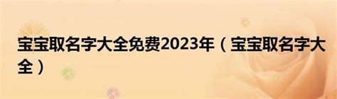 宝宝取名字大全免费2023年（宝宝取名字大全）_环球知识网