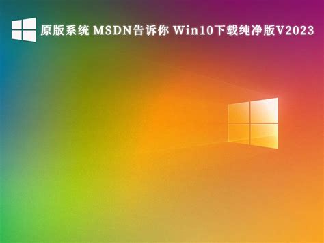 Win10纯净版下载MSDN_原版系统 MSDN告诉你 Win10下载纯净版V2023-纯净之家