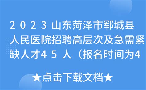 2023山东菏泽市郓城县人民医院招聘高层次及急需紧缺人才45人（报名时间为4月30日止）