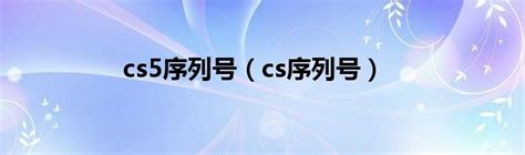 cs5序列号（cs序列号）_草根科学网