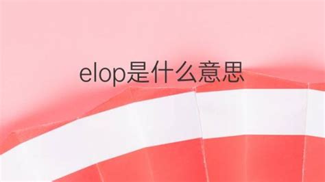 elop是什么意思 英文名elop的翻译、发音、来源 – 下午有课
