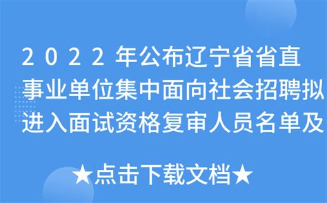 2022年公布辽宁省省直事业单位集中面向社会招聘拟进入面试资格复审人员名单及有关安排