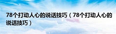 78个打动人心的说话技巧（78个打动人心的说话技巧）_华夏网