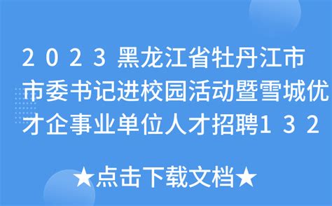 2023黑龙江省牡丹江市市委书记进校园活动暨雪城优才企事业单位人才招聘1324人公告