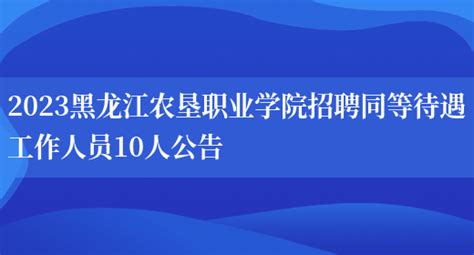 2023黑龙江农垦职业学院招聘同等待遇工作人员10人公告_好学通