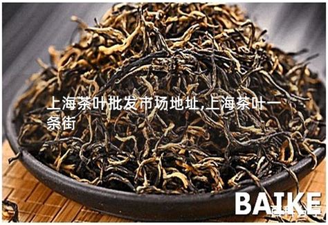 上海茶叶批发市场地址,上海茶叶一条街 - 茶叶百科