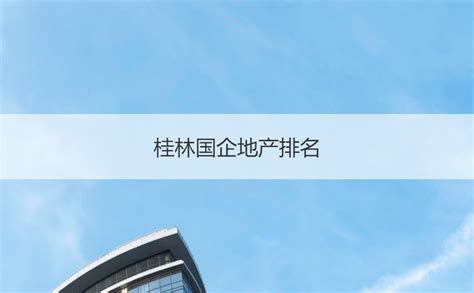 桂林国企地产排名 桂林民营企业榜单【桂聘】