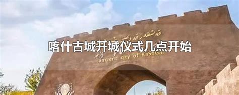 喀什古城开城仪式几点开始(喀什古城开城仪式几点开始2021)-参考网