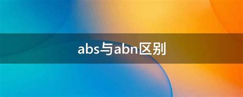 abs与abn区别(ABS与ABN区别 保理公司)-参考网
