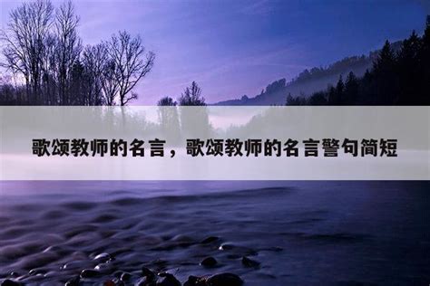 歌颂教师的名言，歌颂教师的名言警句简短-佳句-品与读