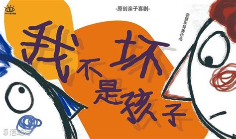 原创亲子喜剧《我不是坏孩子》_发现精彩城市生活-活动发布及直播平台！！