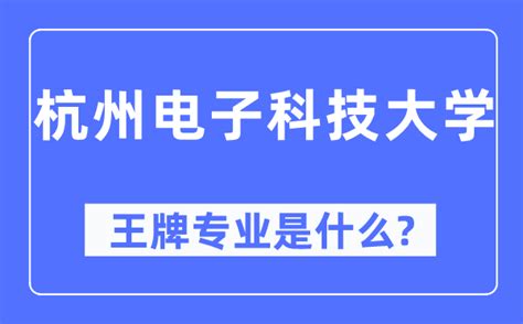 杭州电子科技大学王牌专业是什么_有哪些专业比较好？_学习力