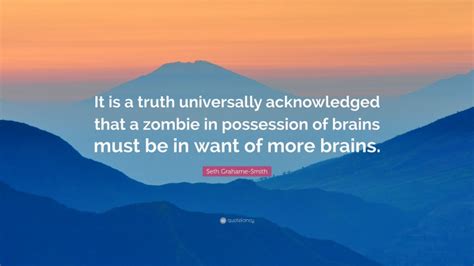 Seth Grahame-Smith Quote: “It is a truth universally acknowledged that a zombie in ...