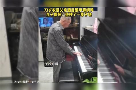 73岁农民父亲酒后随手弹钢琴！儿子震惊：他种了一辈子地，父亲有天赋啊！_父亲_弹钢琴_儿子